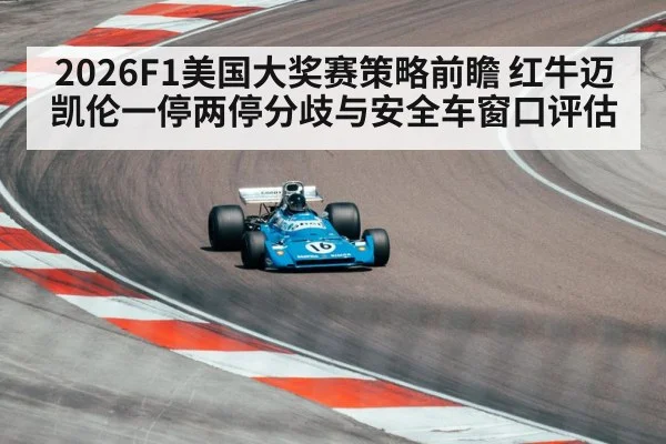 2026F1美国大奖赛策略前瞻 红牛迈凯伦一停两停分歧与安全车窗口评估